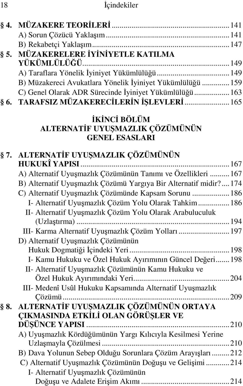 .. 165 İKİNCİ BÖLÜM ALTERNATİF UYUŞMAZLIK ÇÖZÜMÜNÜN GENEL ESASLARI 7. ALTERNATİF UYUŞMAZLIK ÇÖZÜMÜNÜN HUKUKÎ YAPISI... 167 A) Alternatif Uyuşmazlık Çözümünün Tanımı ve Özellikleri.