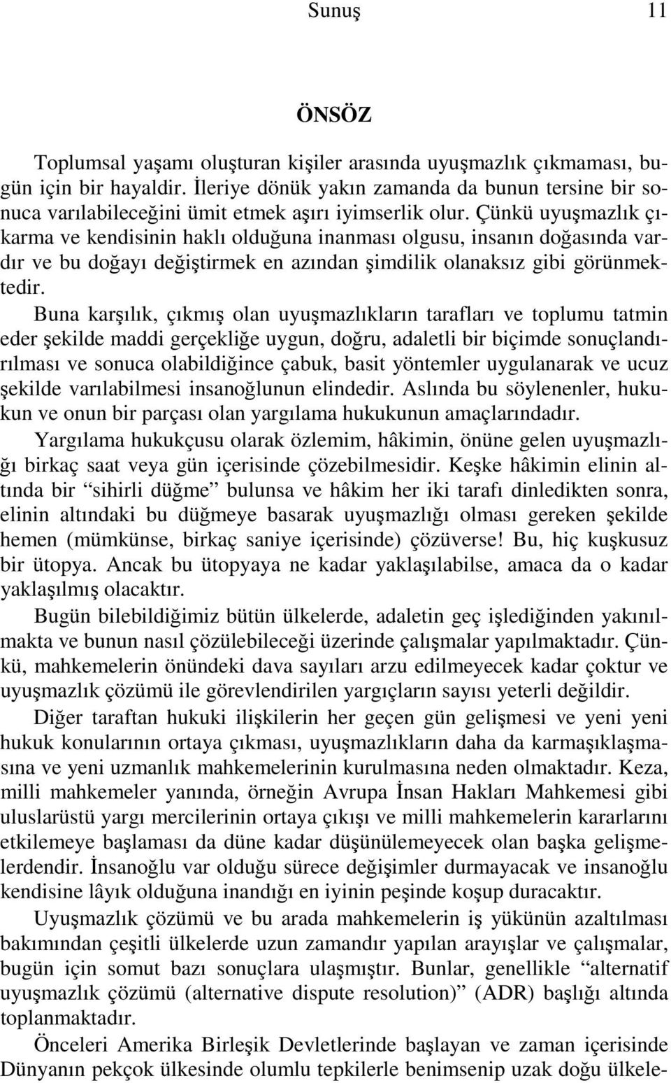 Çünkü uyuşmazlık çıkarma ve kendisinin haklı olduğuna inanması olgusu, insanın doğasında vardır ve bu doğayı değiştirmek en azından şimdilik olanaksız gibi görünmektedir.