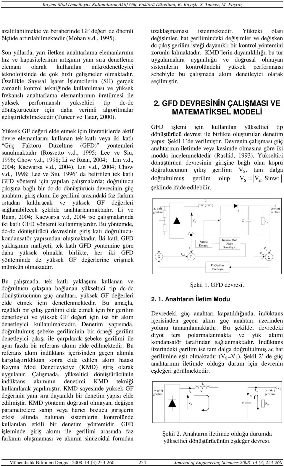 Özellikle ayısal İşaret İşlemcilerin (İİ) gerçek zamanlı kontrol tekniğinde kullanılması ve yüksek frekanslı anahtarlama elemanlarının üretilmesi ile yüksek performanslı yükseltici tip dc-dc