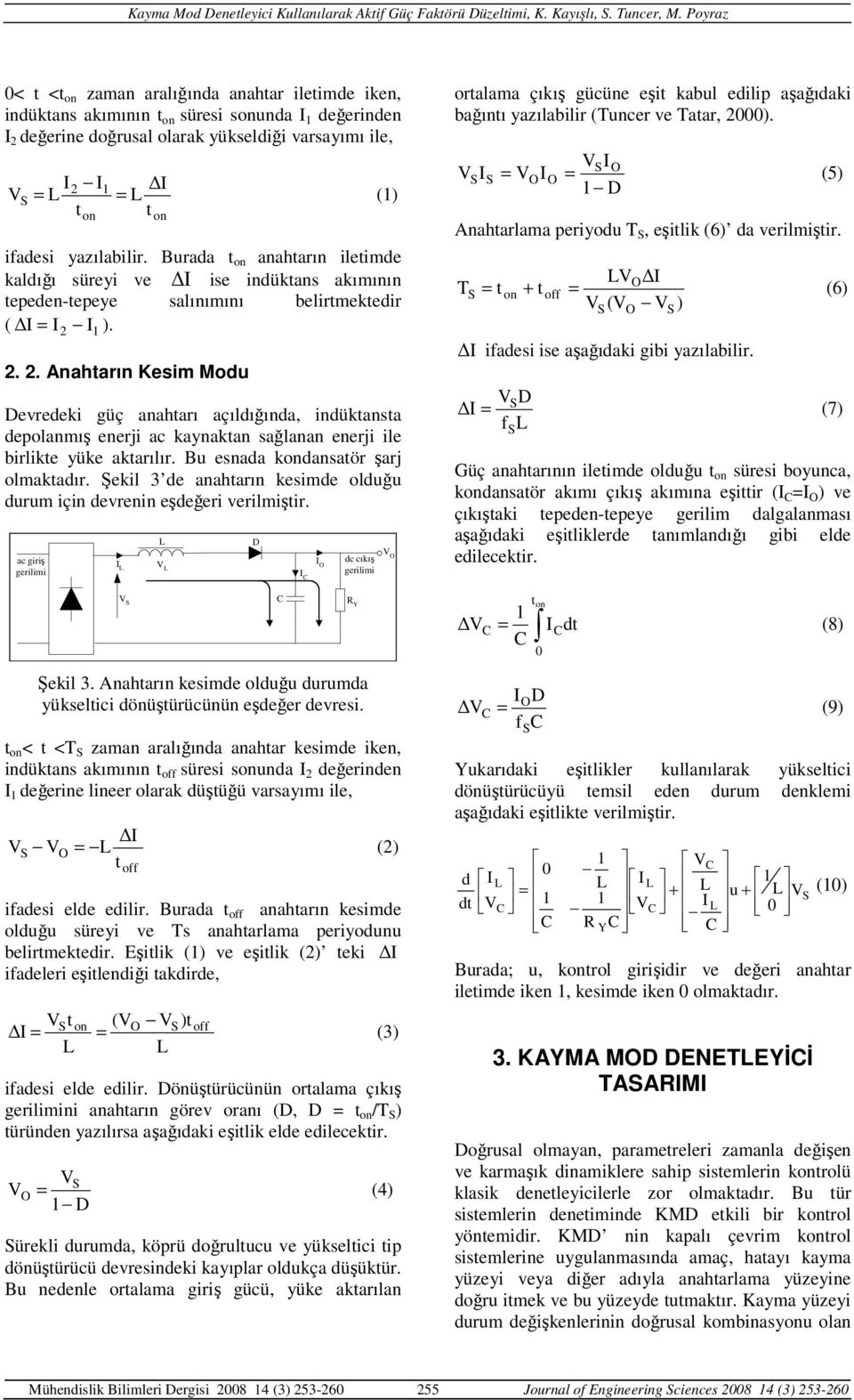 . Anahtarın Kesim Modu evredeki güç anahtarı açıldığında, indüktansta depolanmış enerji ac kaynaktan sağlanan enerji ile birlikte yüke aktarılır. Bu esnada kondansatör şarj olmaktadır.