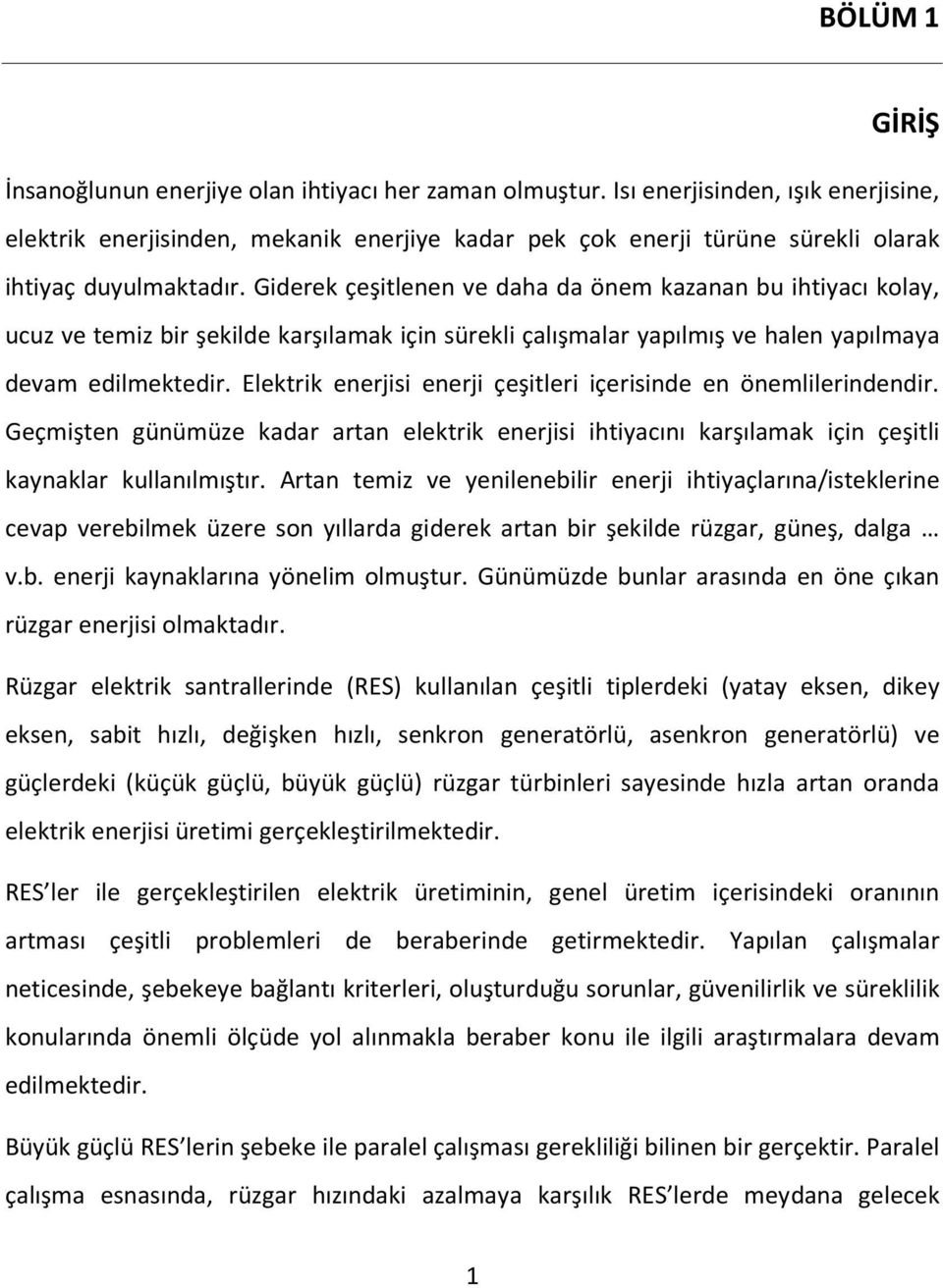 Giderek çeşitlenen ve daha da önem kazanan bu ihtiyacı kolay, ucuz ve temiz bir şekilde karşılamak için sürekli çalışmalar yapılmış ve halen yapılmaya devam edilmektedir.