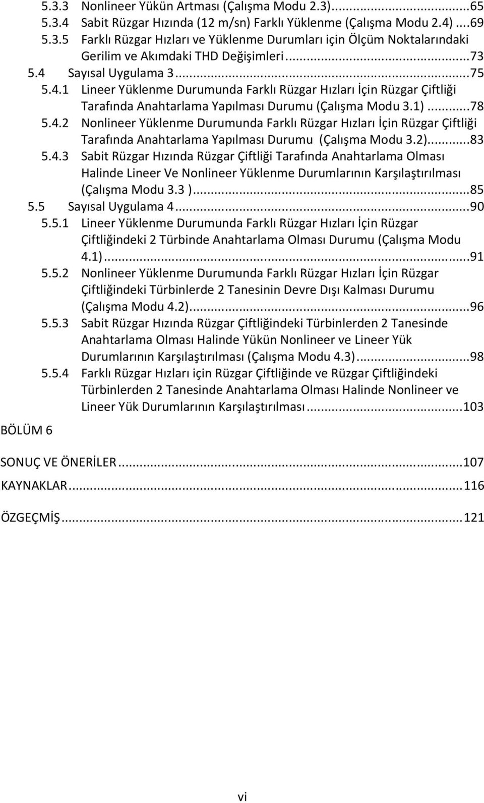 2)... 83 5.4.3 Sabit Rüzgar Hızında Rüzgar Çiftliği Tarafında Anahtarlama Olması Halinde Lineer Ve Nonlineer Yüklenme Durumlarının Karşılaştırılması (Çalışma Modu 3.3 )... 85 5.5 Sayısal Uygulama 4.