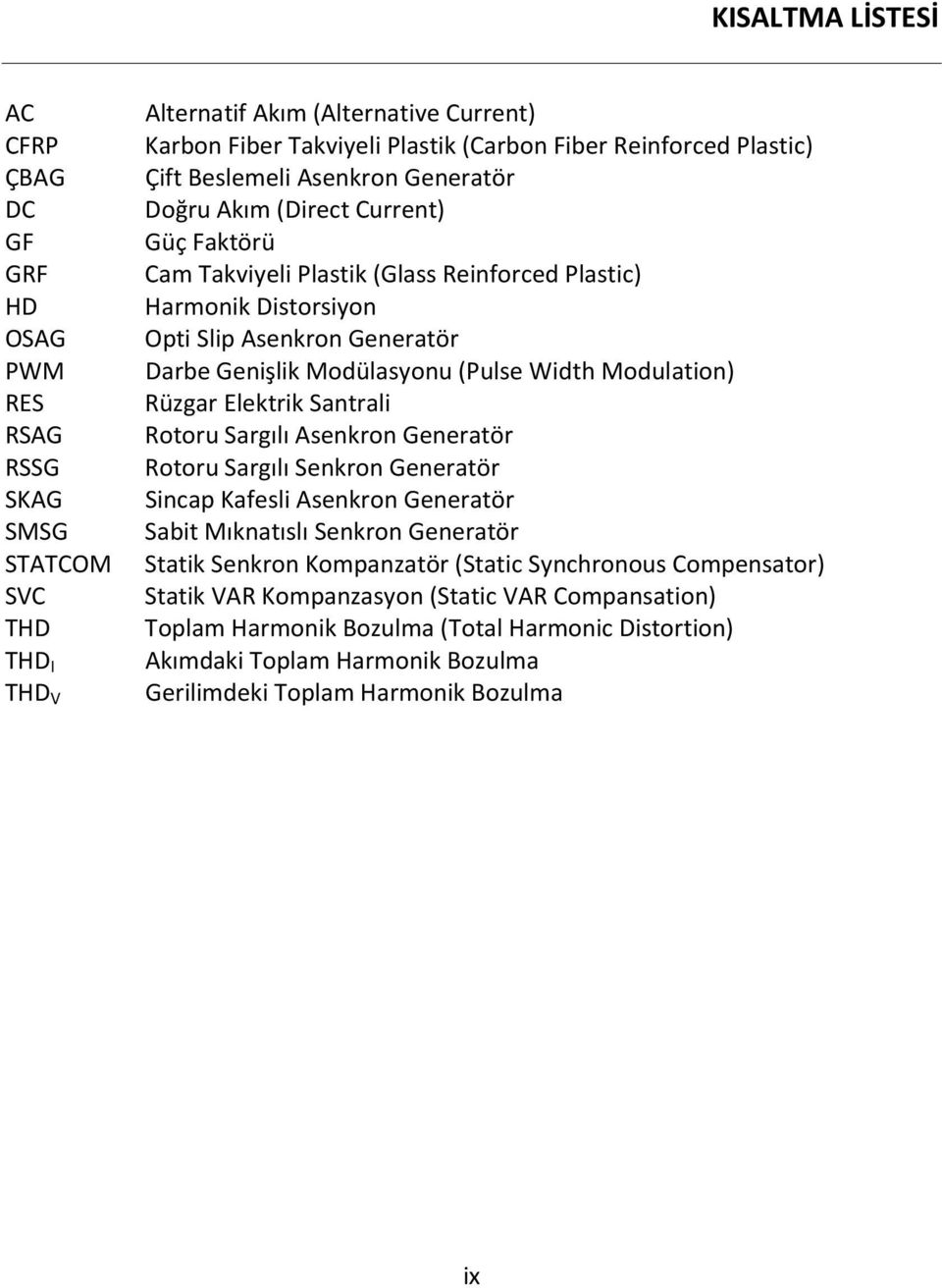 Elektrik Santrali RSAG Rotoru Sargılı Asenkron Generatör RSSG Rotoru Sargılı Senkron Generatör SKAG Sincap Kafesli Asenkron Generatör SMSG Sabit Mıknatıslı Senkron Generatör STATCOM Statik Senkron