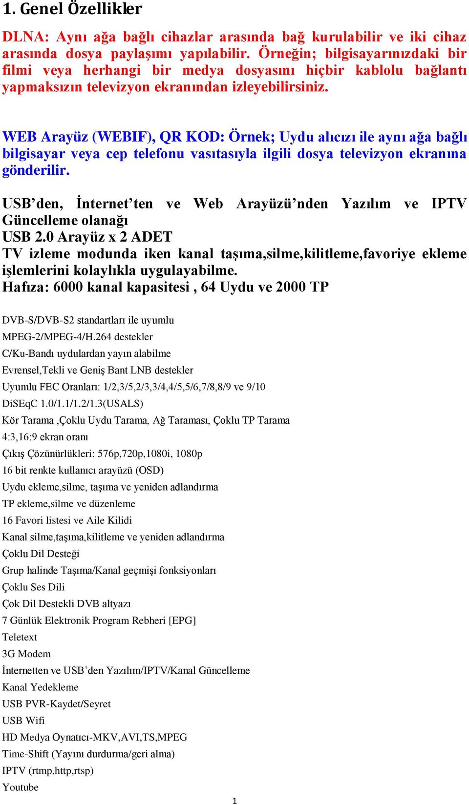 WEB Arayüz (WEBIF), QR KOD: Örnek; Uydu alıcızı ile aynı ağa bağlı bilgisayar veya cep telefonu vasıtasıyla ilgili dosya televizyon ekranına gönderilir.