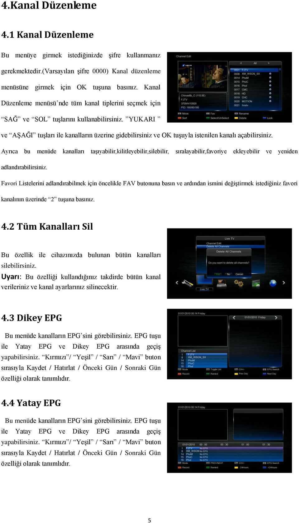 YUKARI ve AġAĞI tuģları ile kanalların üzerine gidebilirsiniz ve OK tuģuyla istenilen kanalı açabilirsiniz.