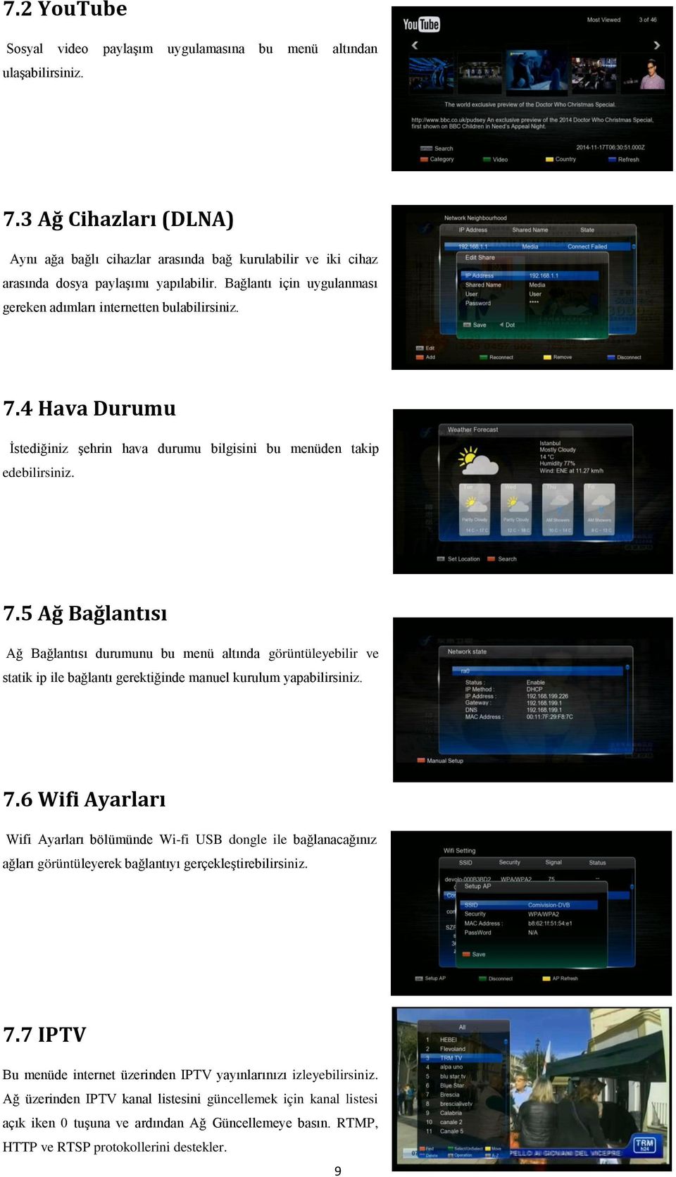 4 Hava Durumu Ġstediğiniz Ģehrin hava durumu bilgisini bu menüden takip edebilirsiniz. 7.