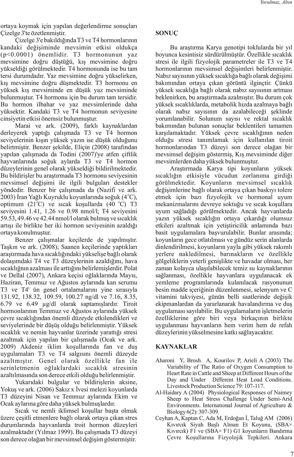 T3 hormonu en yüksek kış mevsiminde en düşük yaz mevsiminde bulunmuştur. T4 hormonu için bu durum tam tersidir. Bu hormon ilbahar ve yaz mevsimlerinde daha yüksektir.