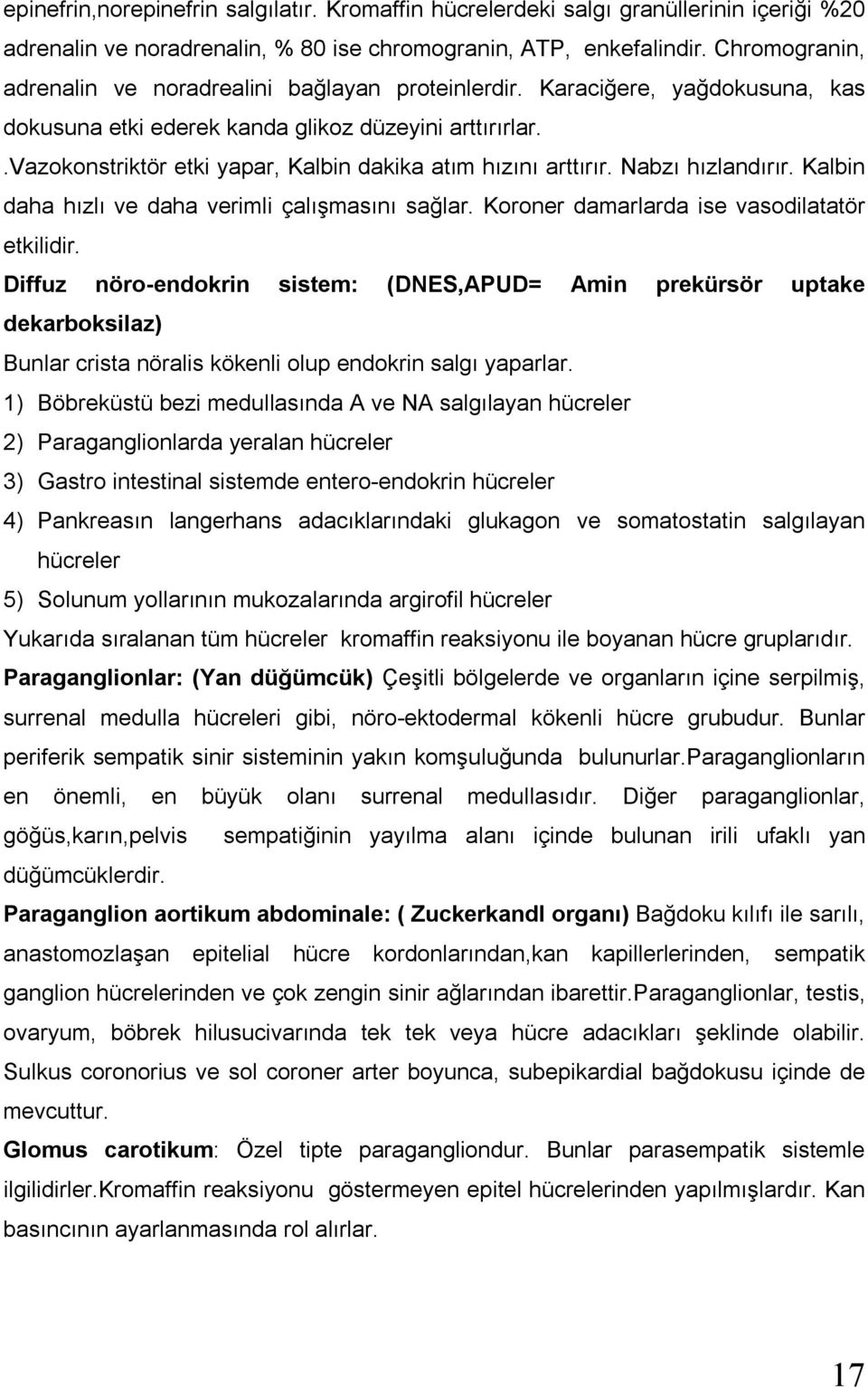 .vazokonstriktör etki yapar, Kalbin dakika atım hızını arttırır. Nabzı hızlandırır. Kalbin daha hızlı ve daha verimli çalışmasını sağlar. Koroner damarlarda ise vasodilatatör etkilidir.