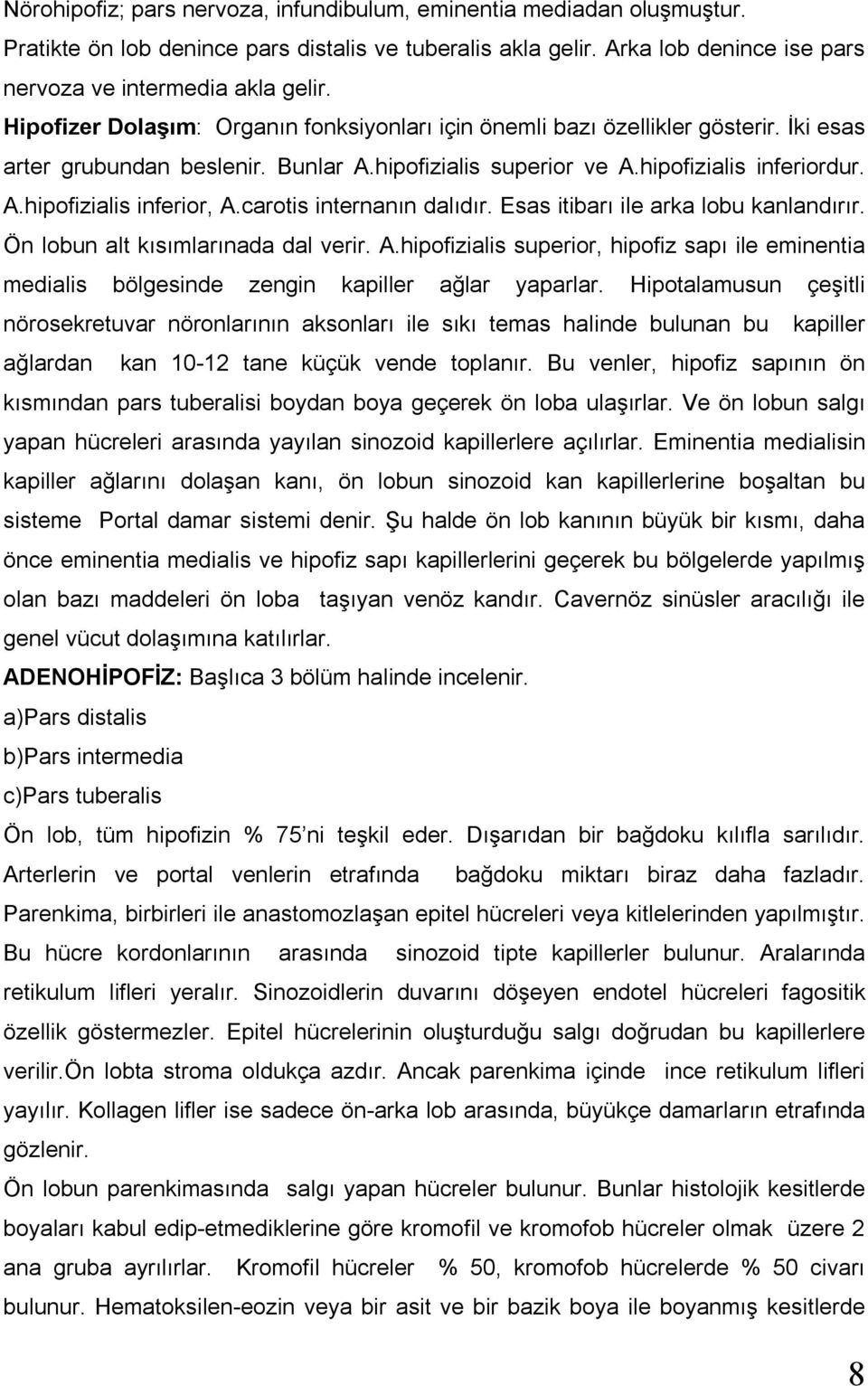 carotis internanın dalıdır. Esas itibarı ile arka lobu kanlandırır. Ön lobun alt kısımlarınada dal verir. A.