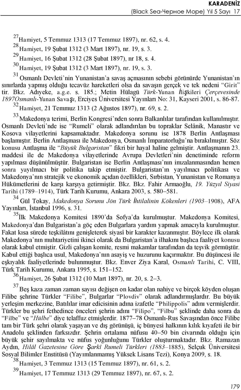 Adıyeke, a.g.e. s. 185.; Metin Hülagü Türk-Yunan İlişkileri Çerçevesinde 1897Osmanlı-Yunan Savaşı, Erciyes Üniversitesi Yayınları No: 31, Kayseri 2001, s. 86-87.