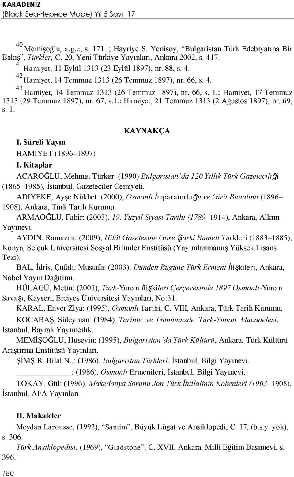 69, s. 1. I. Süreli Yayın HAMİYET (1896 1897) KAYNAKÇA I. Kitaplar ACAROĞLU, Mehmet Türker: (1990) Bulgaristan da 120 Yıllık Türk Gazeteciliği (1865 1985), İstanbul, Gazeteciler Cemiyeti.