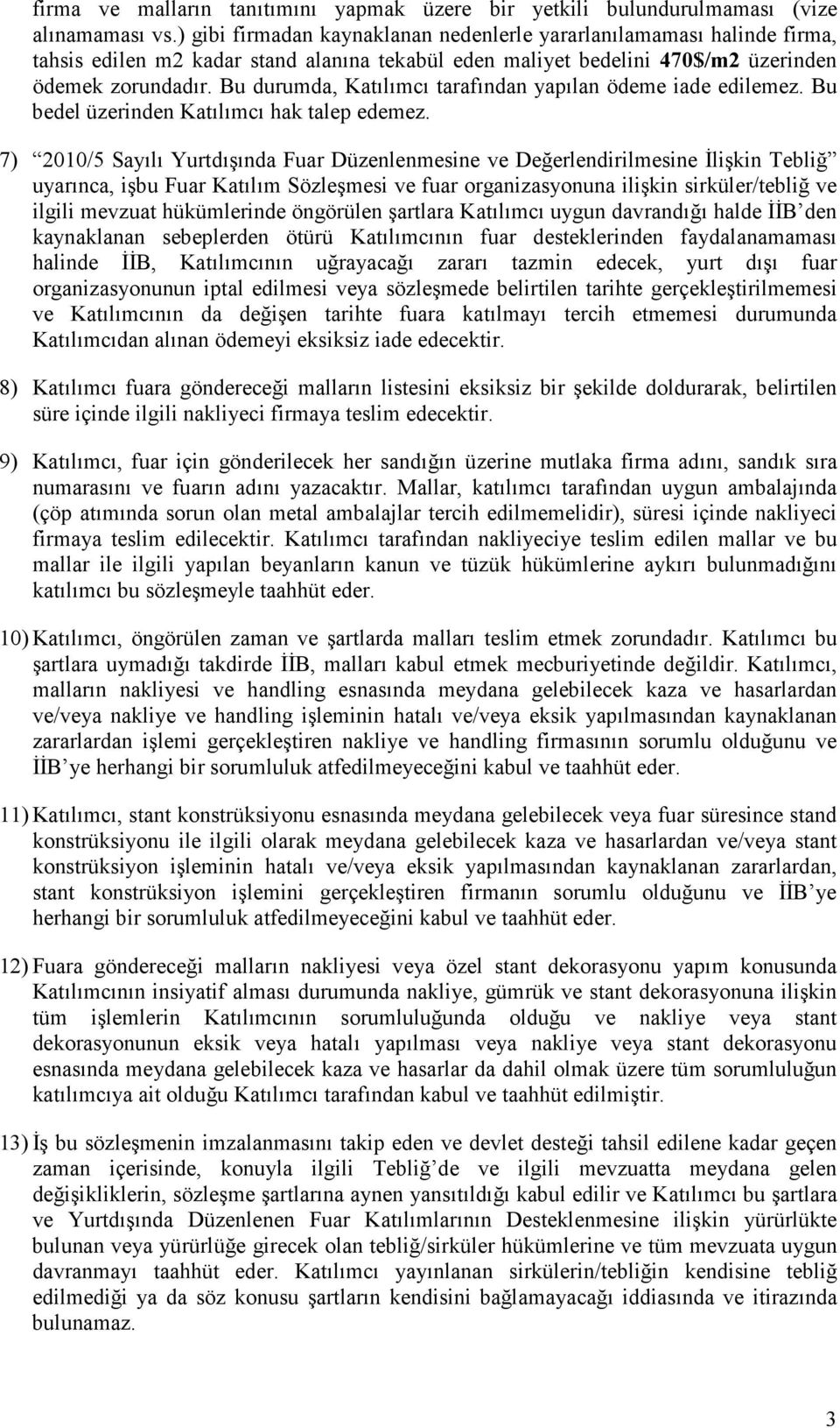 Bu durumda, Katılımcı tarafından yapılan ödeme iade edilemez. Bu bedel üzerinden Katılımcı hak talep edemez.