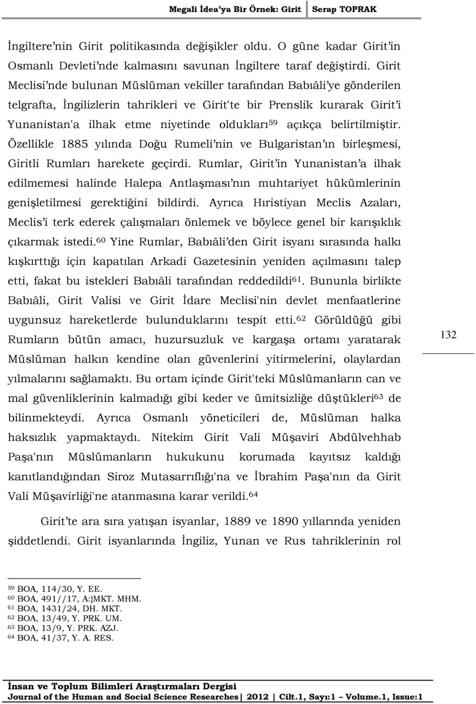 açıkça belirtilmiştir. Özellikle 1885 yılında Doğu Rumeli nin ve Bulgaristan ın birleşmesi, Giritli Rumları harekete geçirdi.
