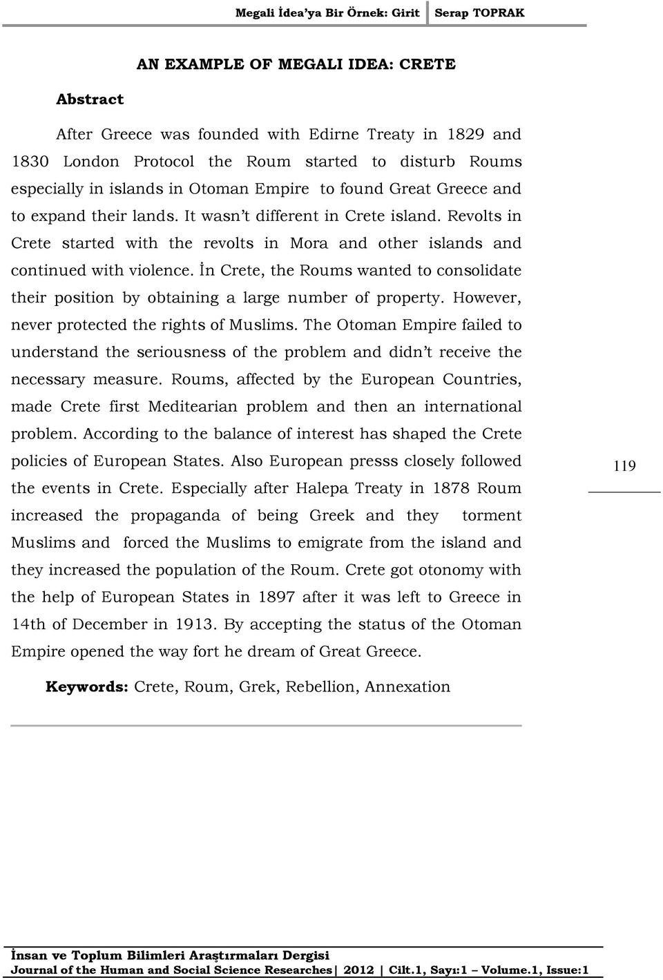 İn Crete, the Roums wanted to consolidate their position by obtaining a large number of property. However, never protected the rights of Muslims.