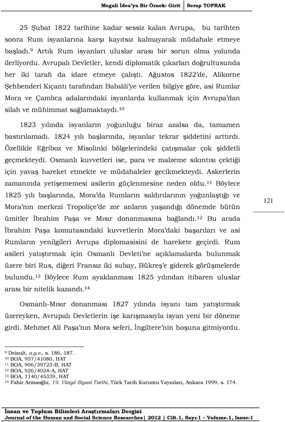 Ağustos 1822 de, Alikorne Şehbenderi Kıçantı tarafından Babıâli ye verilen bilgiye göre, asi Rumlar Mora ve Çamlıca adalarındaki isyanlarda kullanmak için Avrupa dan silah ve mühimmat sağlamaktaydı.