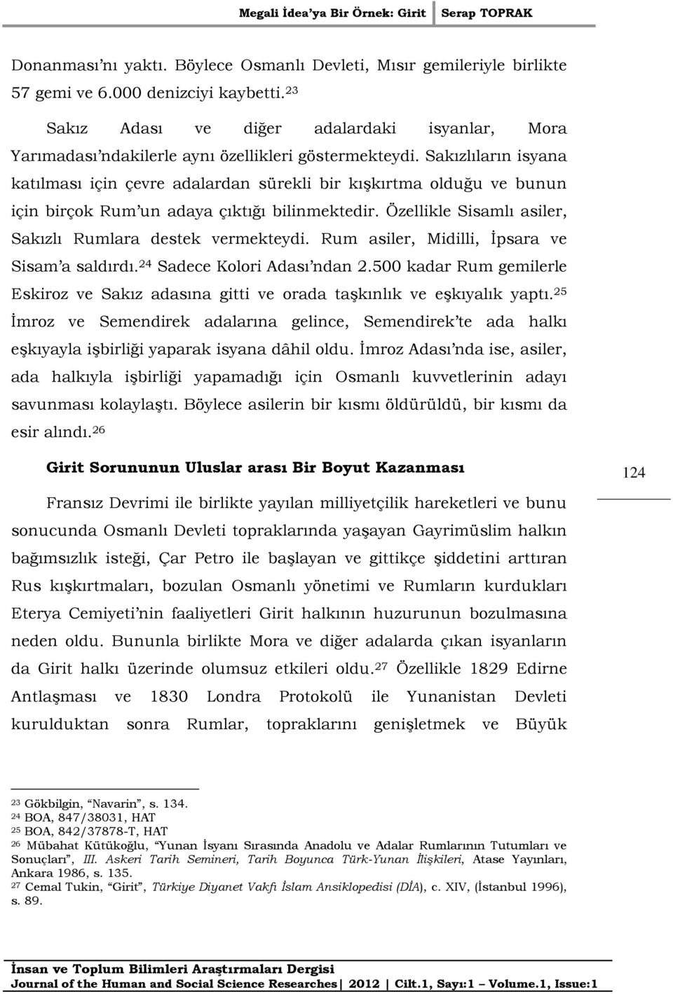 Sakızlıların isyana katılması için çevre adalardan sürekli bir kışkırtma olduğu ve bunun için birçok Rum un adaya çıktığı bilinmektedir. Özellikle Sisamlı asiler, Sakızlı Rumlara destek vermekteydi.