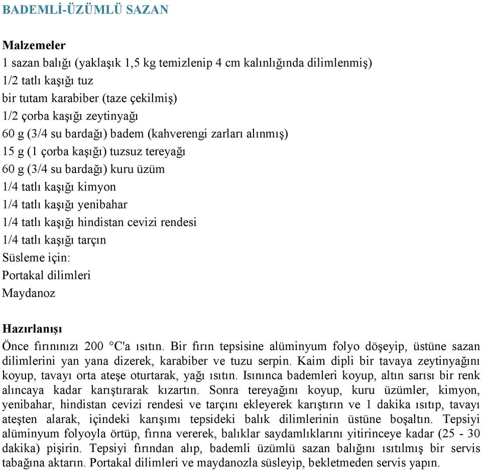 rendesi 1/4 tatlı kaşığı tarçın Süsleme için: Portakal dilimleri Maydanoz Önce fırınınızı 200 C'a ısıtın.