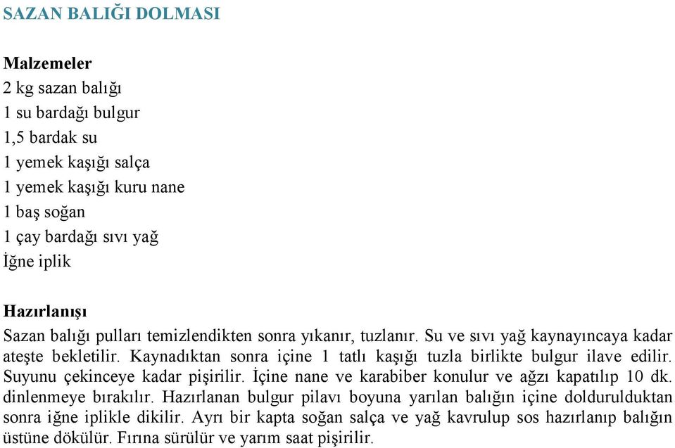 Kaynadıktan sonra içine 1 tatlı kaşığı tuzla birlikte bulgur ilave edilir. Suyunu çekinceye kadar pişirilir. Đçine nane ve karabiber konulur ve ağzı kapatılıp 10 dk.