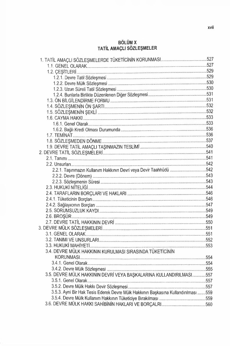 ..532 1.6. CAYMA HAKKI... 533 1.6.1. Genel O larak...533 1.6.2. Bağlı Kredi Olması Durumunda... 536 1.7. TEMİNAT... 536 1.8. SÖZLEŞMEDEN DÖNME... 537 1.9. DEVRE TATİL AMAÇLI TAŞINMAZIN TESLİM İ.