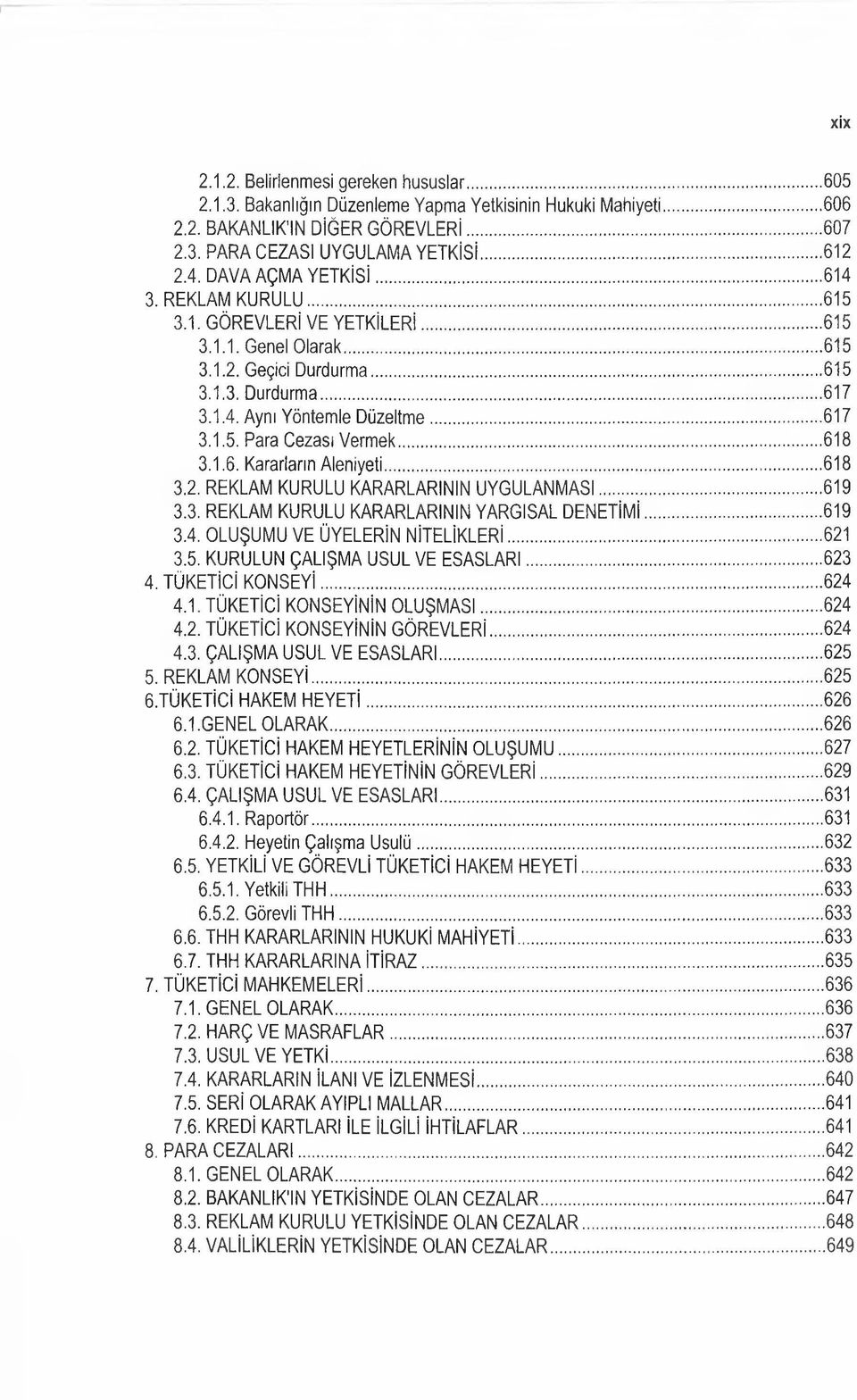 .. 617 3.1.5. Para Cezası Vermek... 618 3.1.6. Kararların Aleniyeti... 618 3.2. REKLAM KURULU KARARLARININ UYGULANMASI...619 3.3. REKLAM KURULU KARARLARININ YARGISAL DENETİMİ...619 3.4.