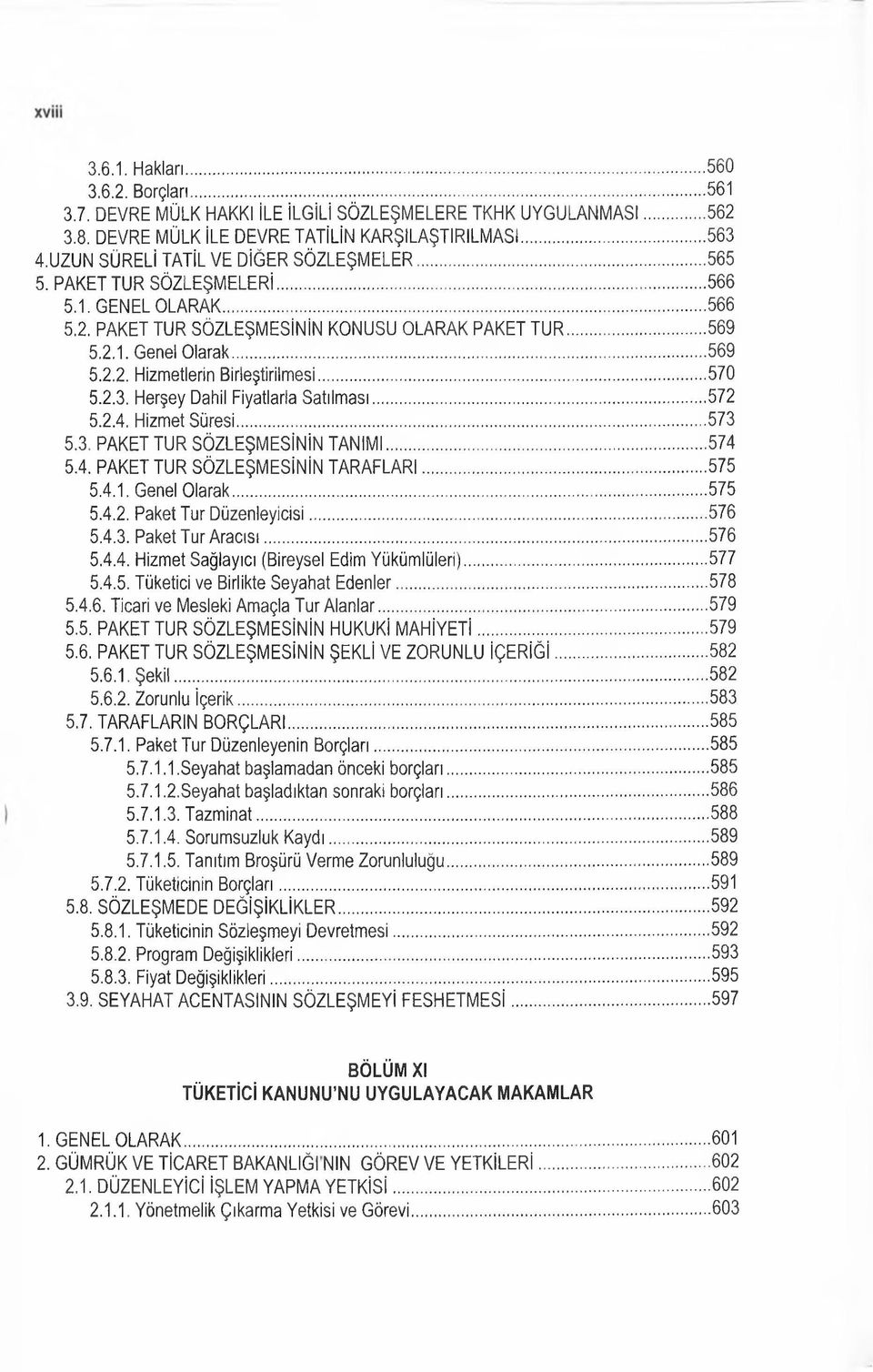 .. 570 5.2.3. Herşey Dahil Fiyatlarla Satılm ası...572 5.2.4. Hizmet Süresi...573 5.3. PAKET TUR SÖZLEŞMESİNİN TANIM I... 574 5.4. PAKET TUR SÖZLEŞMESİNİN TARAFLARI... 575 5.4.1. Genel Olarak...575 5.4.2. Paket Tur Düzenleyicisi.