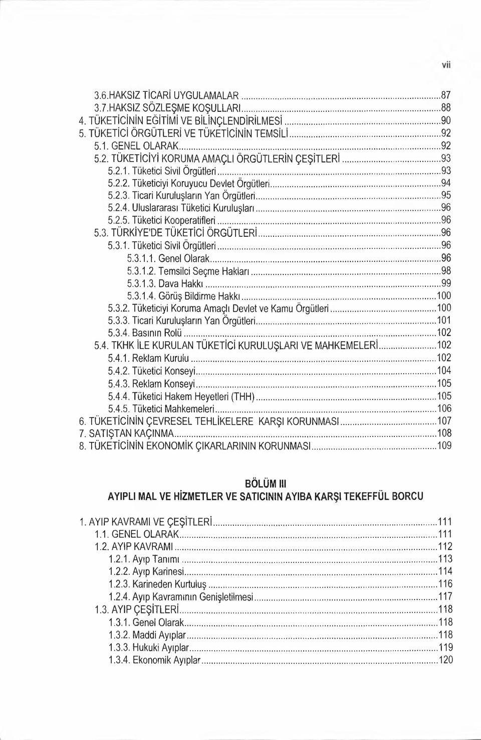 ..95 5.2.4. Uluslararası Tüketici Kuruluşları...96 5.2.5. Tüketici Kooperatifleri...96 5.3. TÜRKİYE'DE TÜKETİCİ ÖRGÜTLERİ...96 5.3.1. Tüketici Sivil Örgütleri...96 5.3.1.1. Genel Olarak...96 5.3.1.2. Temsilci Seçme Hakları.