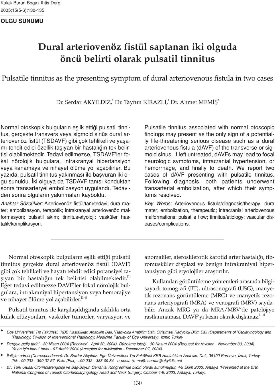 Ahmet MEM fi 2 Normal otoskopik bulgular n efllik etti i pulsatil tinnitus, gerçekte transvers veya sigmoid sinüs dural arteriovenöz fistül (TSDAVF) gibi çok tehlikeli ve yaflam tehdit edici özellik