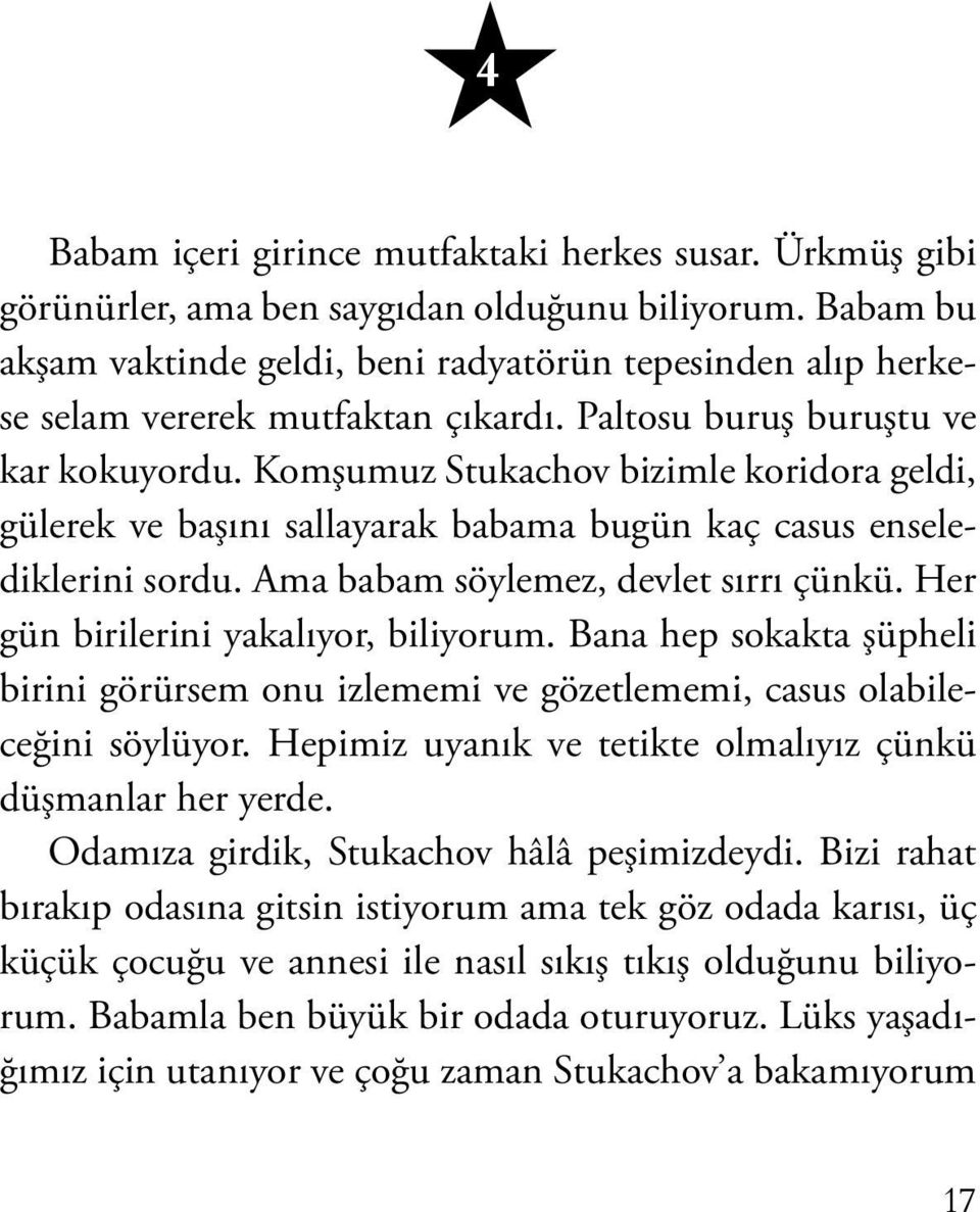 Komşumuz Stukachov bizimle koridora geldi, gülerek ve başını sallayarak babama bugün kaç casus enselediklerini sordu. Ama babam söylemez, devlet sırrı çünkü. Her gün birilerini yakalıyor, biliyorum.