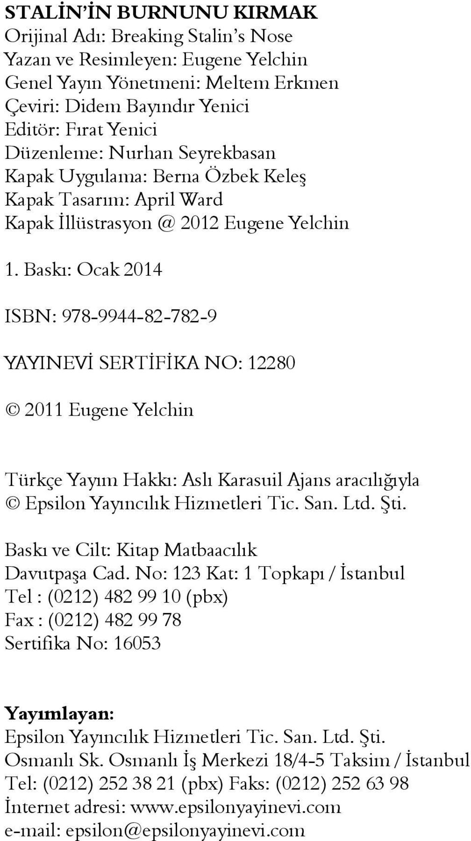 Baskı: Ocak 2014 ISBN: 978-9944-82-782-9 YAYINEVİ SERTİFİKA NO: 12280 2011 Eugene Yelchin Türkçe Yayım Hakkı: Aslı Karasuil Ajans aracılığıyla Epsilon Yayıncılık Hizmetleri Tic. San. Ltd. Şti.