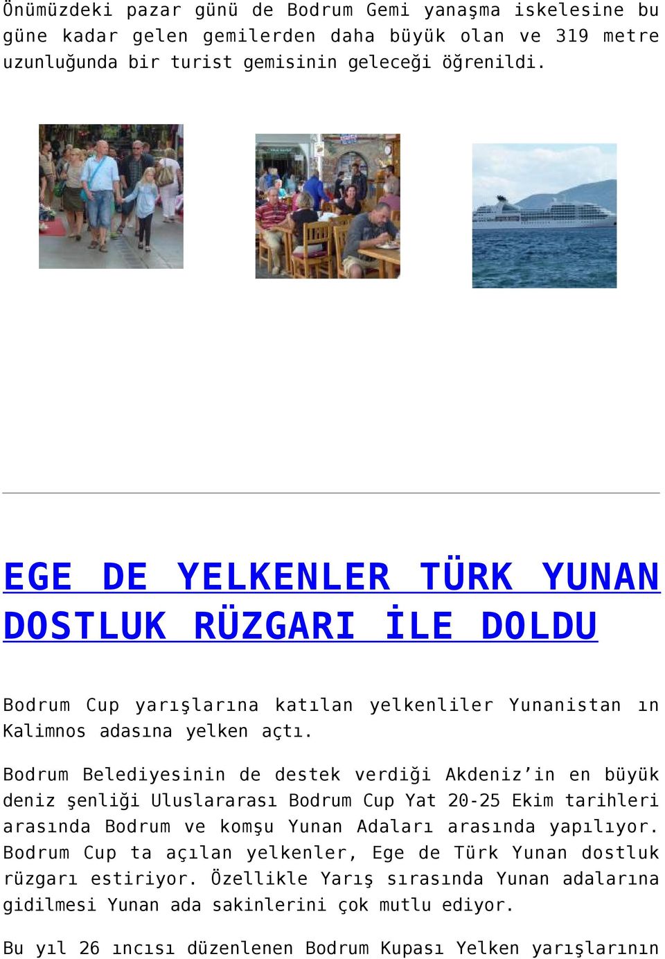 Bodrum Belediyesinin de destek verdiği Akdeniz in en büyük deniz şenliği Uluslararası Bodrum Cup Yat 20-25 Ekim tarihleri arasında Bodrum ve komşu Yunan Adaları arasında yapılıyor.