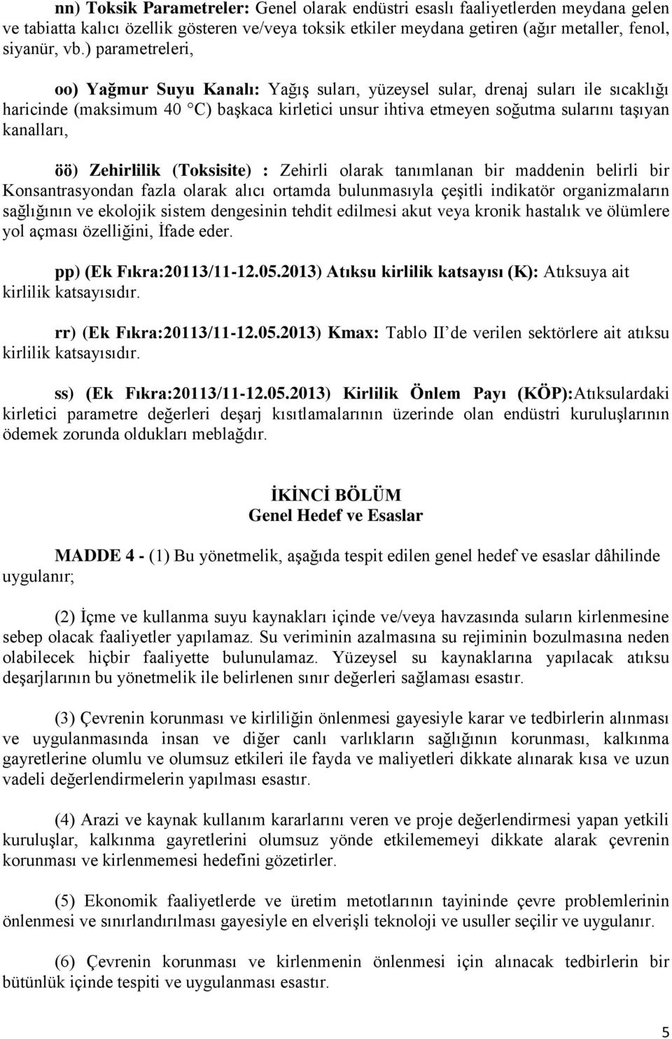 öö) Zehirlilik (Toksisite) : Zehirli olarak tanımlanan bir maddenin belirli bir Konsantrasyondan fazla olarak alıcı ortamda bulunmasıyla çeşitli indikatör organizmaların sağlığının ve ekolojik sistem