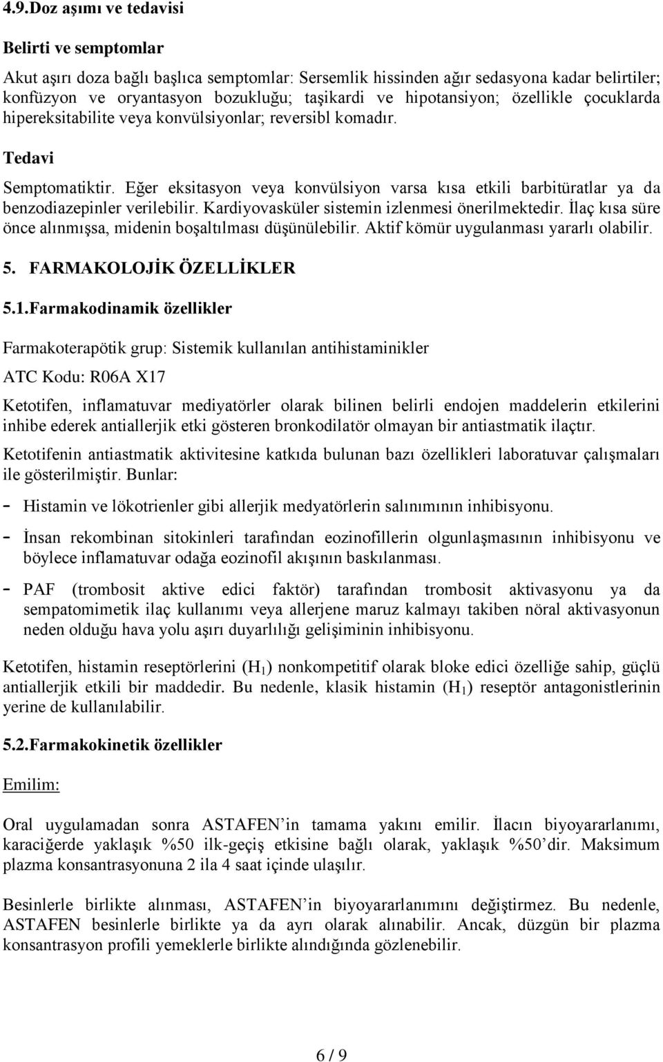 Eğer eksitasyon veya konvülsiyon varsa kısa etkili barbitüratlar ya da benzodiazepinler verilebilir. Kardiyovasküler sistemin izlenmesi önerilmektedir.