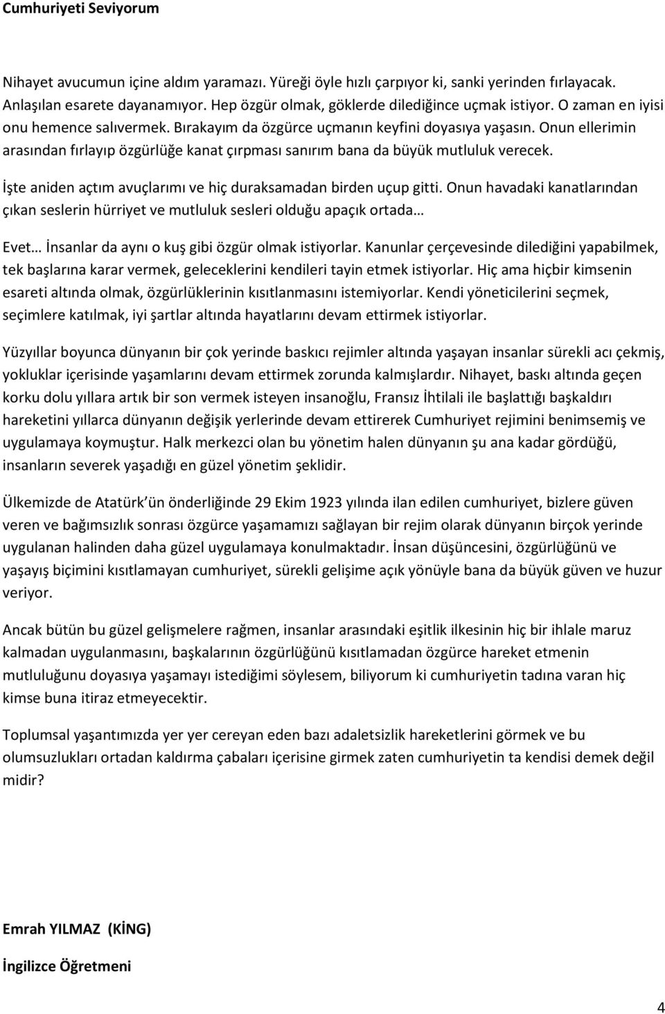 Onun ellerimin arasından fırlayıp özgürlüğe kanat çırpması sanırım bana da büyük mutluluk verecek. İşte aniden açtım avuçlarımı ve hiç duraksamadan birden uçup gitti.