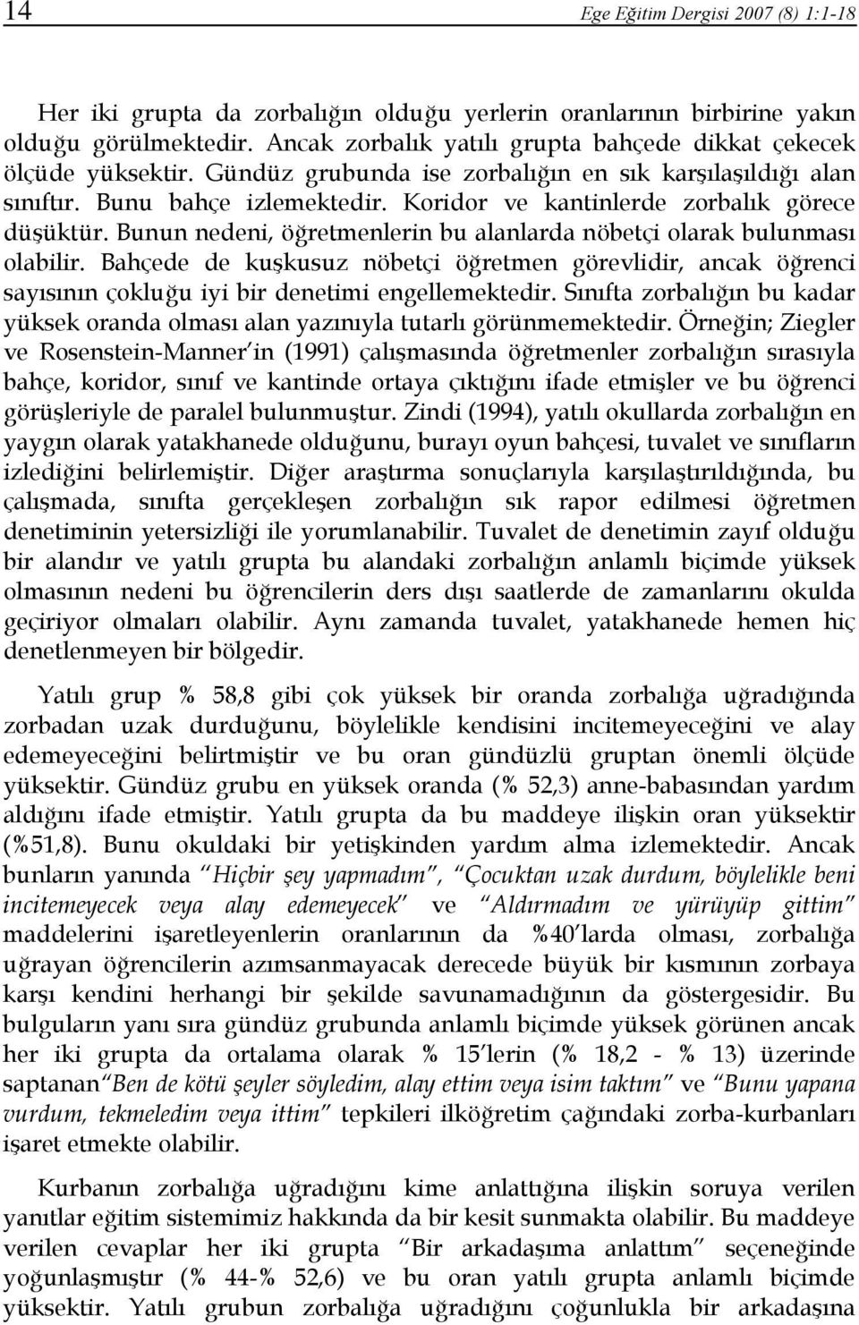 Koridor ve kantinlerde zorbalık görece düşüktür. Bunun nedeni, öğretmenlerin bu alanlarda nöbetçi olarak bulunması olabilir.