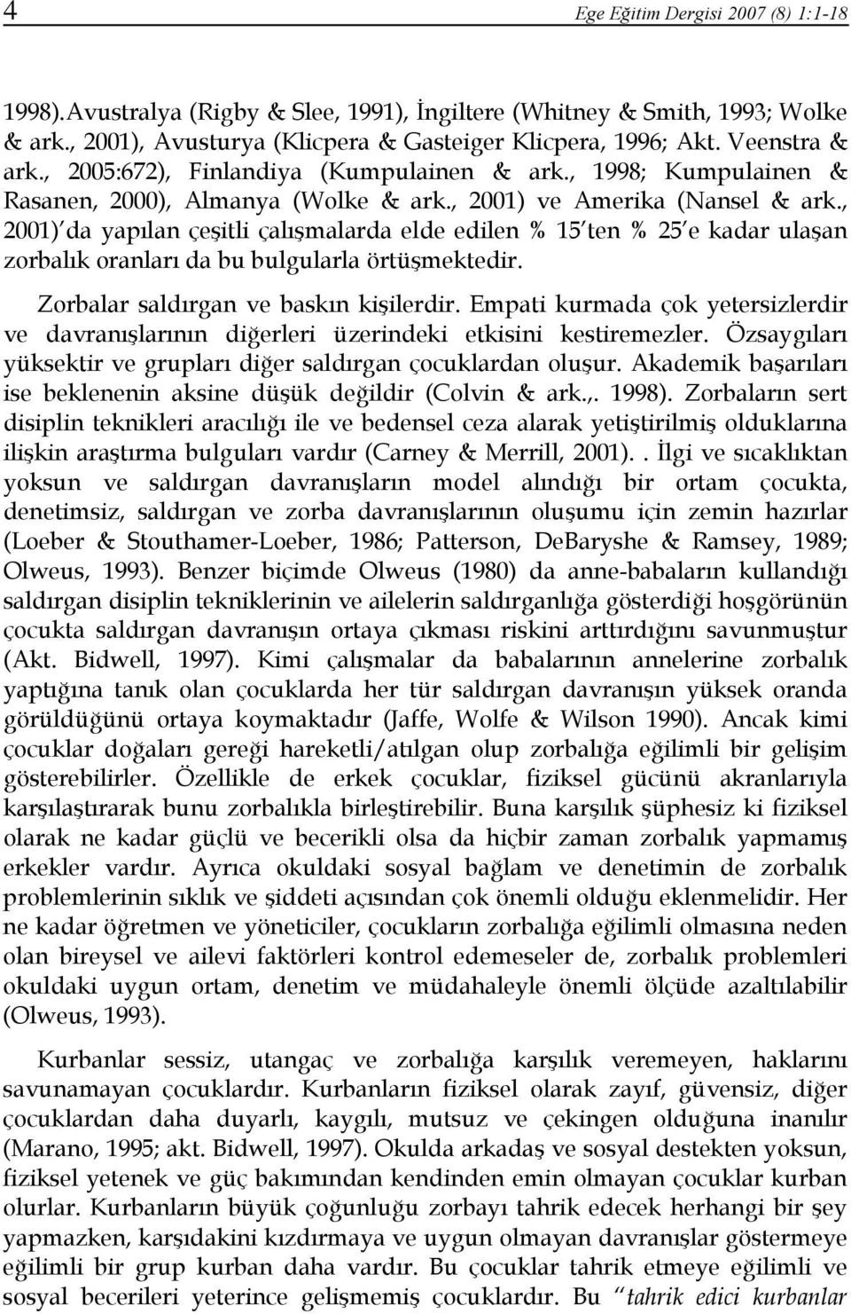 , 2001) da yapılan çeşitli çalışmalarda elde edilen % 15 ten % 25 e kadar ulaşan zorbalık oranları da bu bulgularla örtüşmektedir. Zorbalar saldırgan ve baskın kişilerdir.