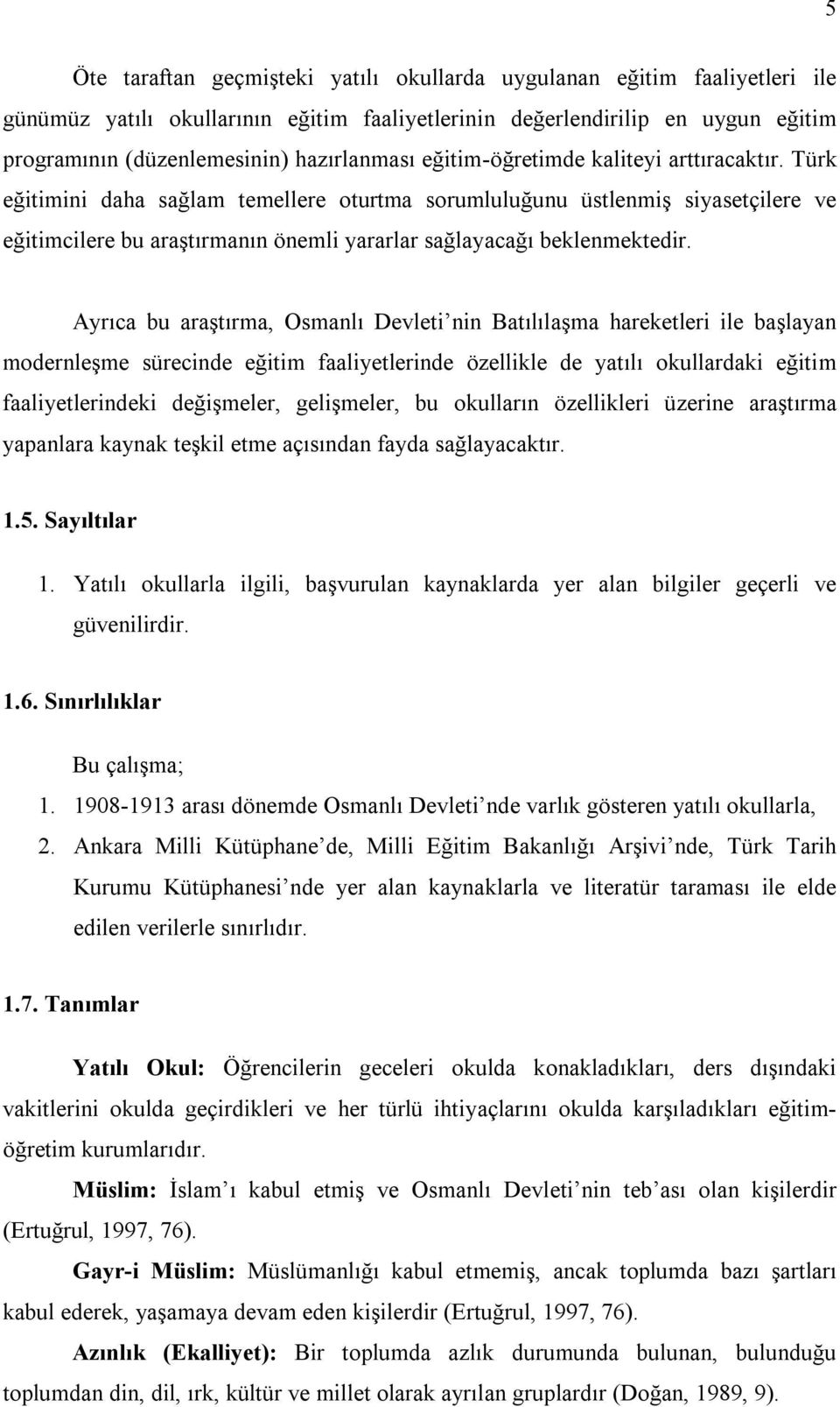 Türk eğitimini daha sağlam temellere oturtma sorumluluğunu üstlenmiş siyasetçilere ve eğitimcilere bu araştırmanın önemli yararlar sağlayacağı beklenmektedir.