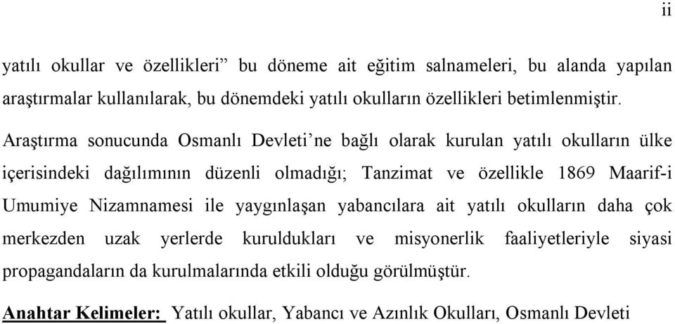 Araştırma sonucunda Osmanlı Devleti ne bağlı olarak kurulan yatılı okulların ülke içerisindeki dağılımının düzenli olmadığı; Tanzimat ve özellikle 1869