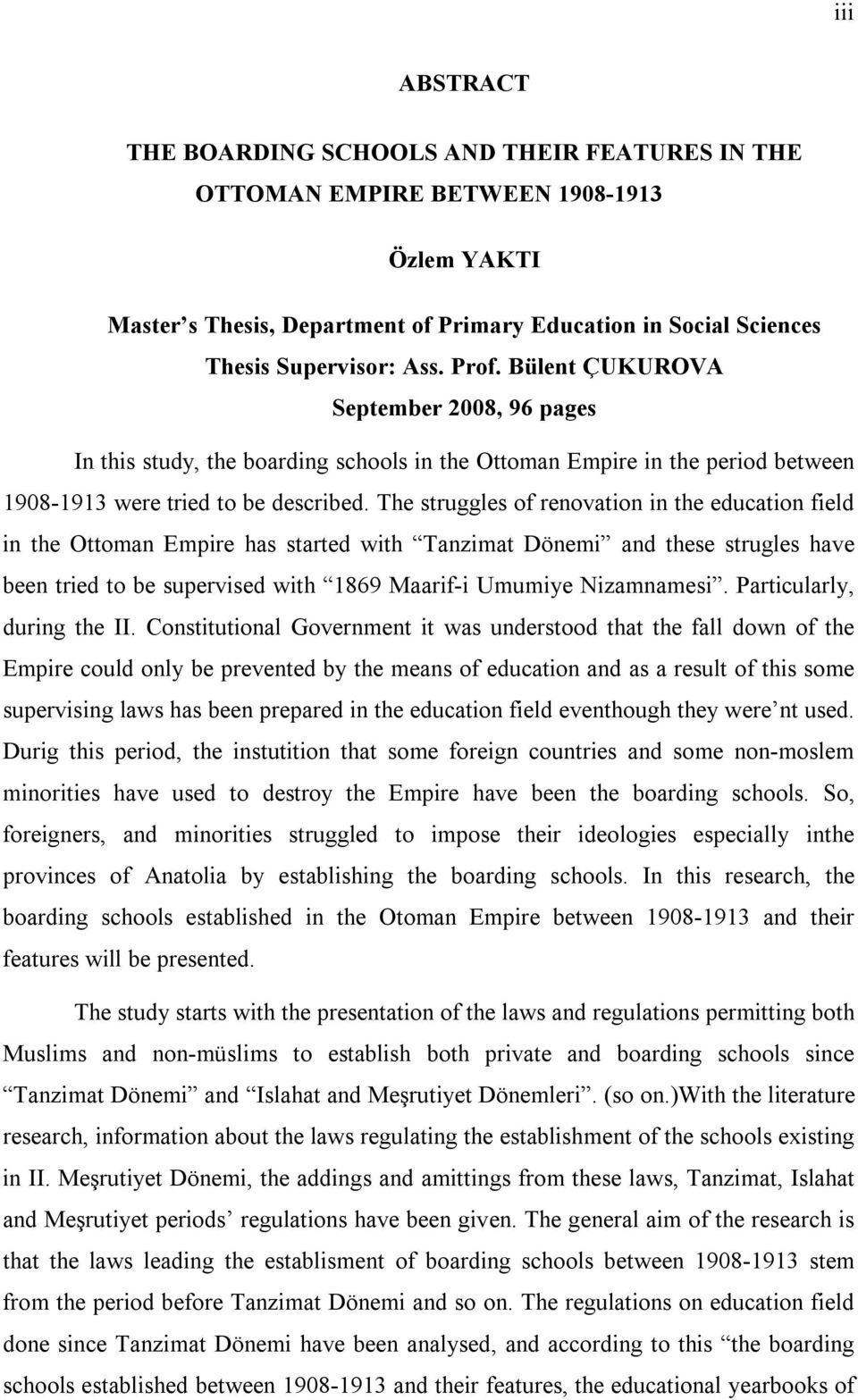 The struggles of renovation in the education field in the Ottoman Empire has started with Tanzimat Dönemi and these strugles have been tried to be supervised with 1869 Maarif-i Umumiye Nizamnamesi.