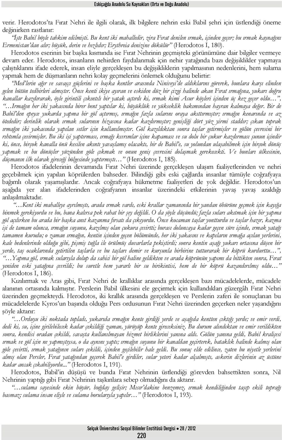 Bu kent iki mahalledir, zira Fırat denilen ırmak, içinden geçer; bu ırmak kaynağını Ermenistan dan alır; büyük, derin ve hızlıdır; Erythreia denizine dökülür (Herodotos I, 180).