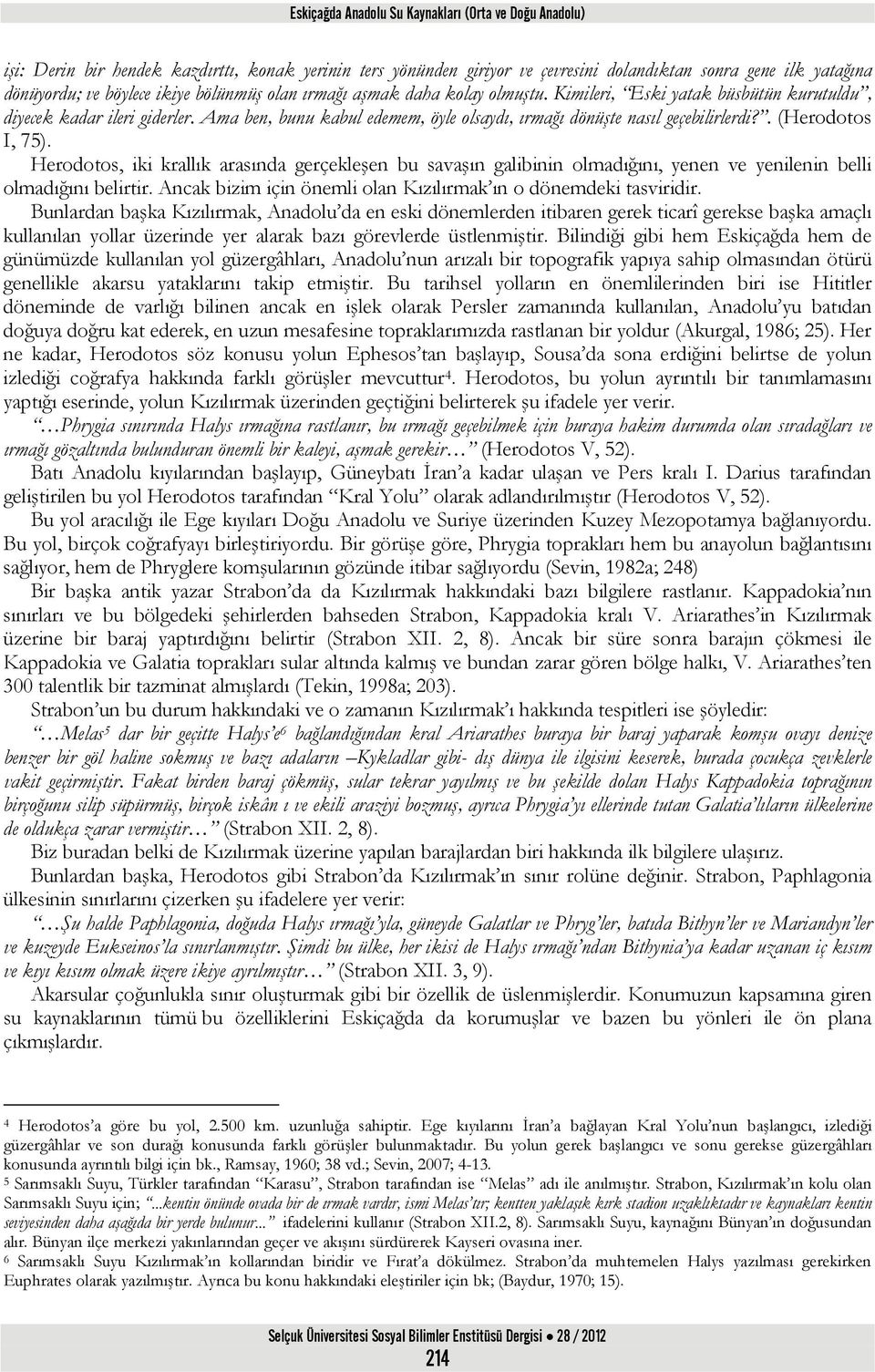 Ama ben, bunu kabul edemem, öyle olsaydı, ırmağı dönüşte nasıl geçebilirlerdi?. (Herodotos I, 75).