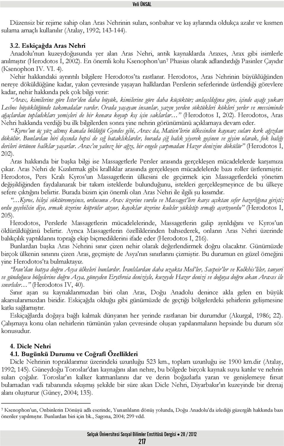 En önemli kolu Ksenophon un 7 Phasias olarak adlandırdığı Pasinler Çayıdır (Ksenophon IV. VI. 4). Nehir hakkındaki ayrıntılı bilgilere Herodotos ta rastlanır.