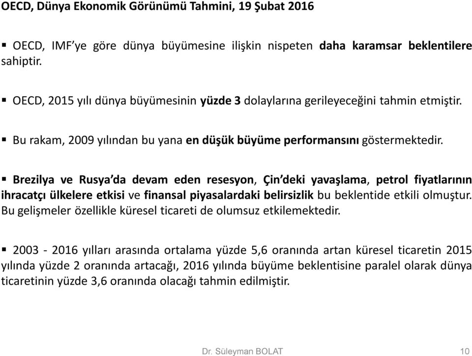 Brezilya ve Rusya da devam eden resesyon, Çin deki yavaşlama, petrol fiyatlarının ihracatçı ülkelere etkisi ve finansal piyasalardaki belirsizlik bu beklentide etkili olmuştur.