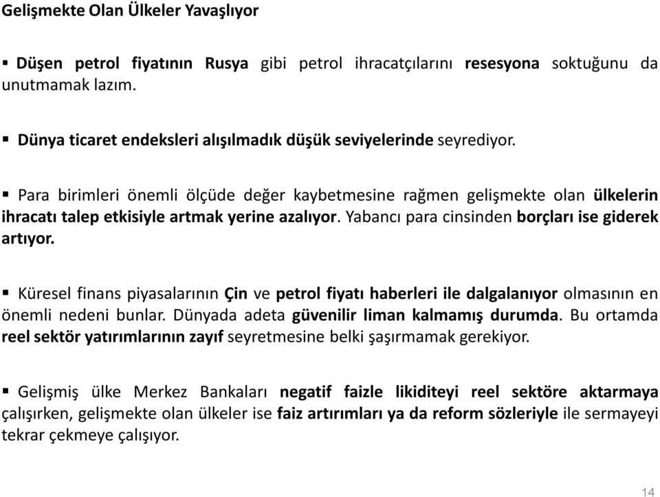 Küresel finans piyasalarının Çin ve petrol fiyatı haberleri ile dalgalanıyor olmasının en önemli nedeni bunlar. Dünyada adeta güvenilir liman kalmamış durumda.