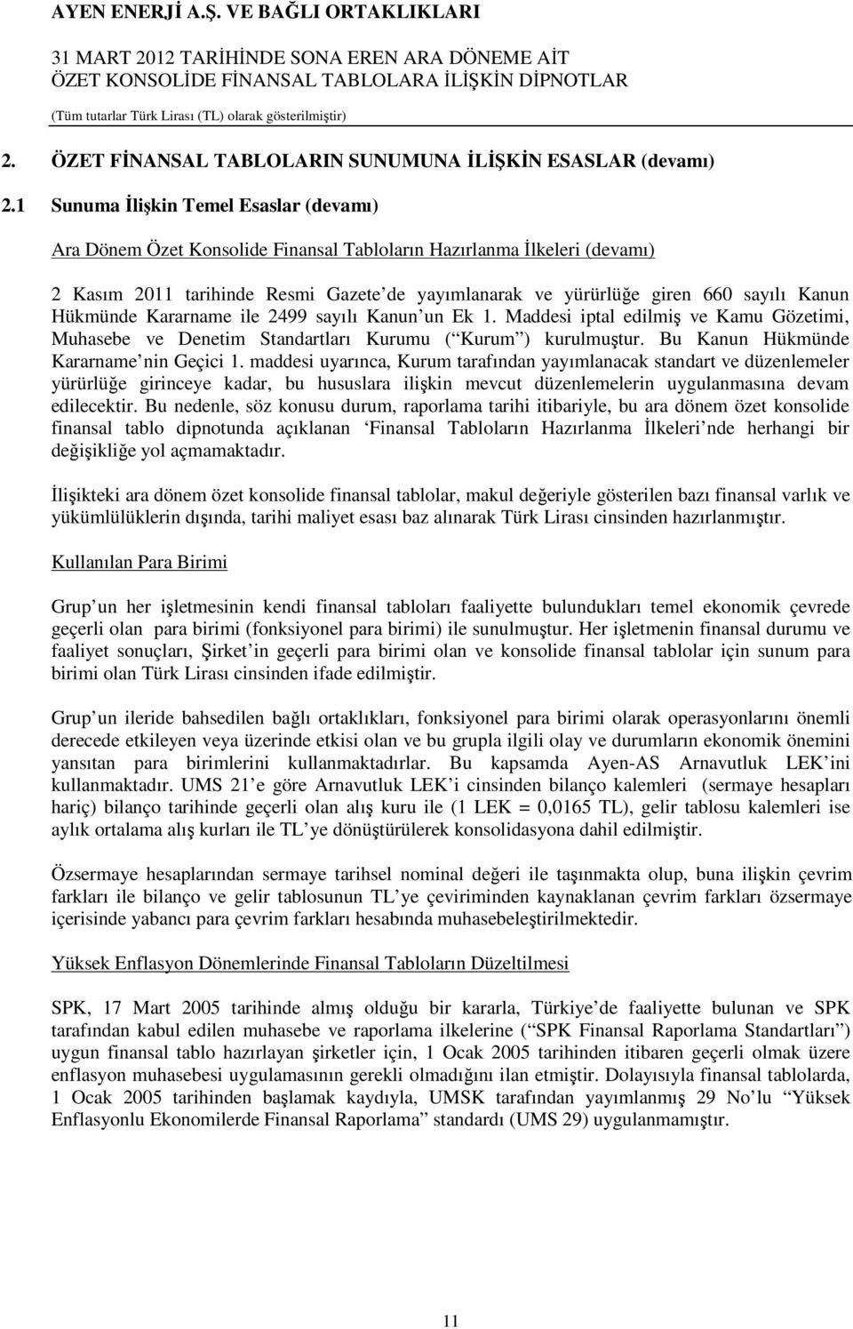 Kanun Hükmünde Kararname ile 2499 sayılı Kanun un Ek 1. Maddesi iptal edilmiş ve Kamu Gözetimi, Muhasebe ve Denetim Standartları Kurumu ( Kurum ) kurulmuştur. Bu Kanun Hükmünde Kararname nin Geçici 1.