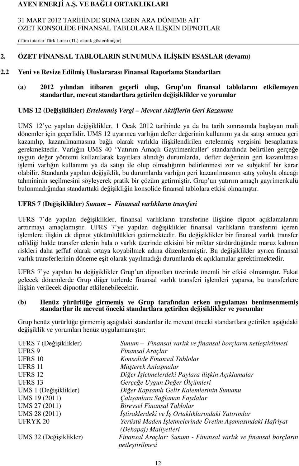 değişiklikler ve yorumlar UMS 12 (Değişiklikler) Ertelenmiş Vergi Mevcut Aktiflerin Geri Kazanımı UMS 12 ye yapılan değişiklikler, 1 Ocak 2012 tarihinde ya da bu tarih sonrasında başlayan mali