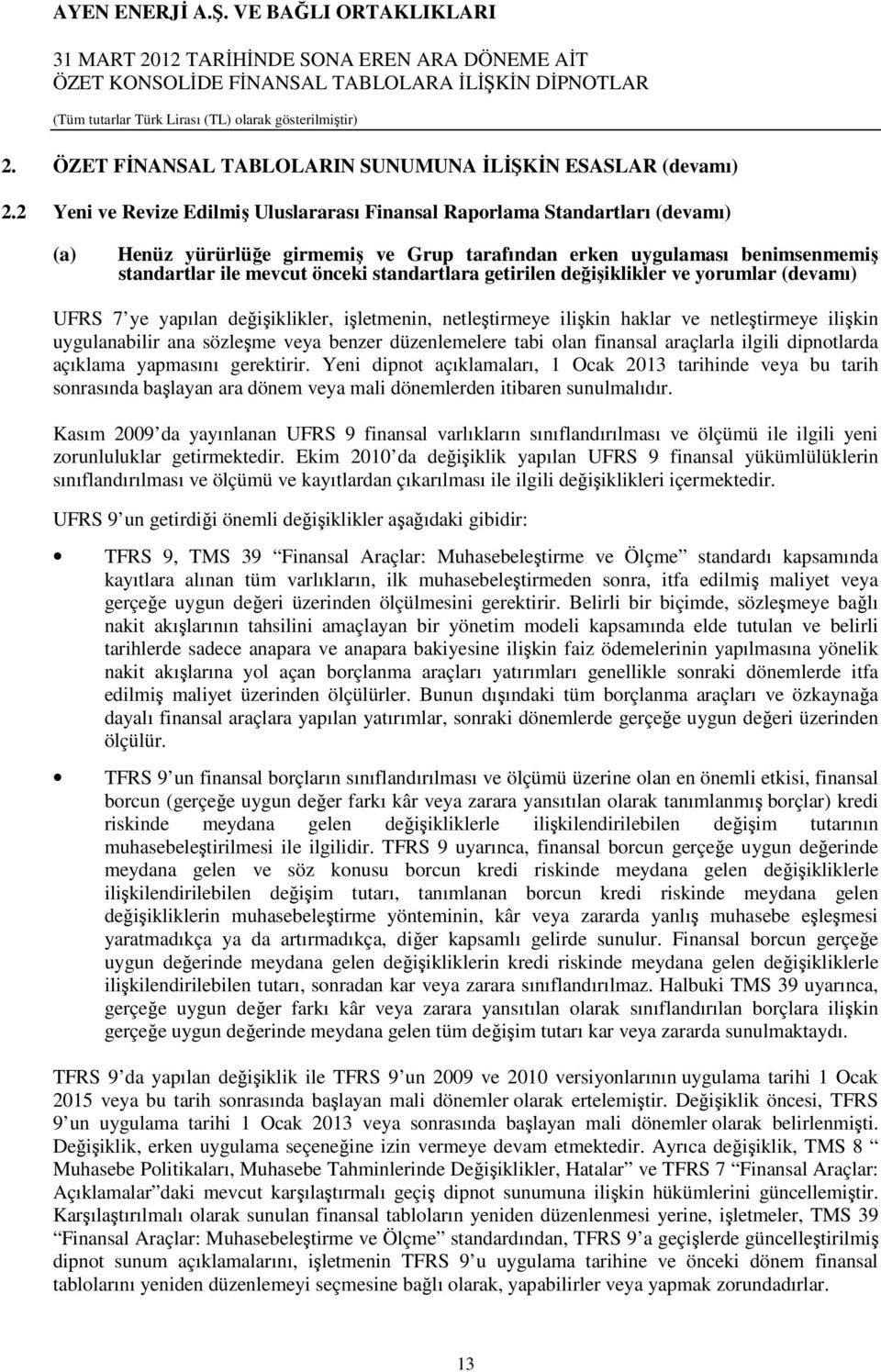 standartlara getirilen değişiklikler ve yorumlar (devamı) UFRS 7 ye yapılan değişiklikler, işletmenin, netleştirmeye ilişkin haklar ve netleştirmeye ilişkin uygulanabilir ana sözleşme veya benzer