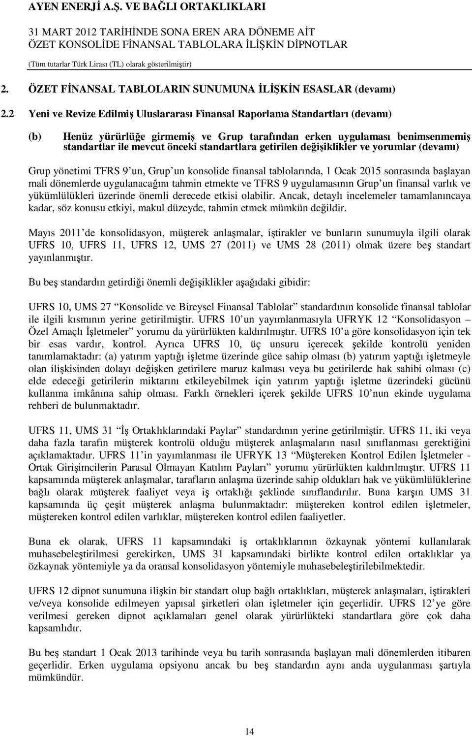 standartlara getirilen değişiklikler ve yorumlar (devamı) Grup yönetimi TFRS 9 un, Grup un konsolide finansal tablolarında, 1 Ocak 2015 sonrasında başlayan mali dönemlerde uygulanacağını tahmin