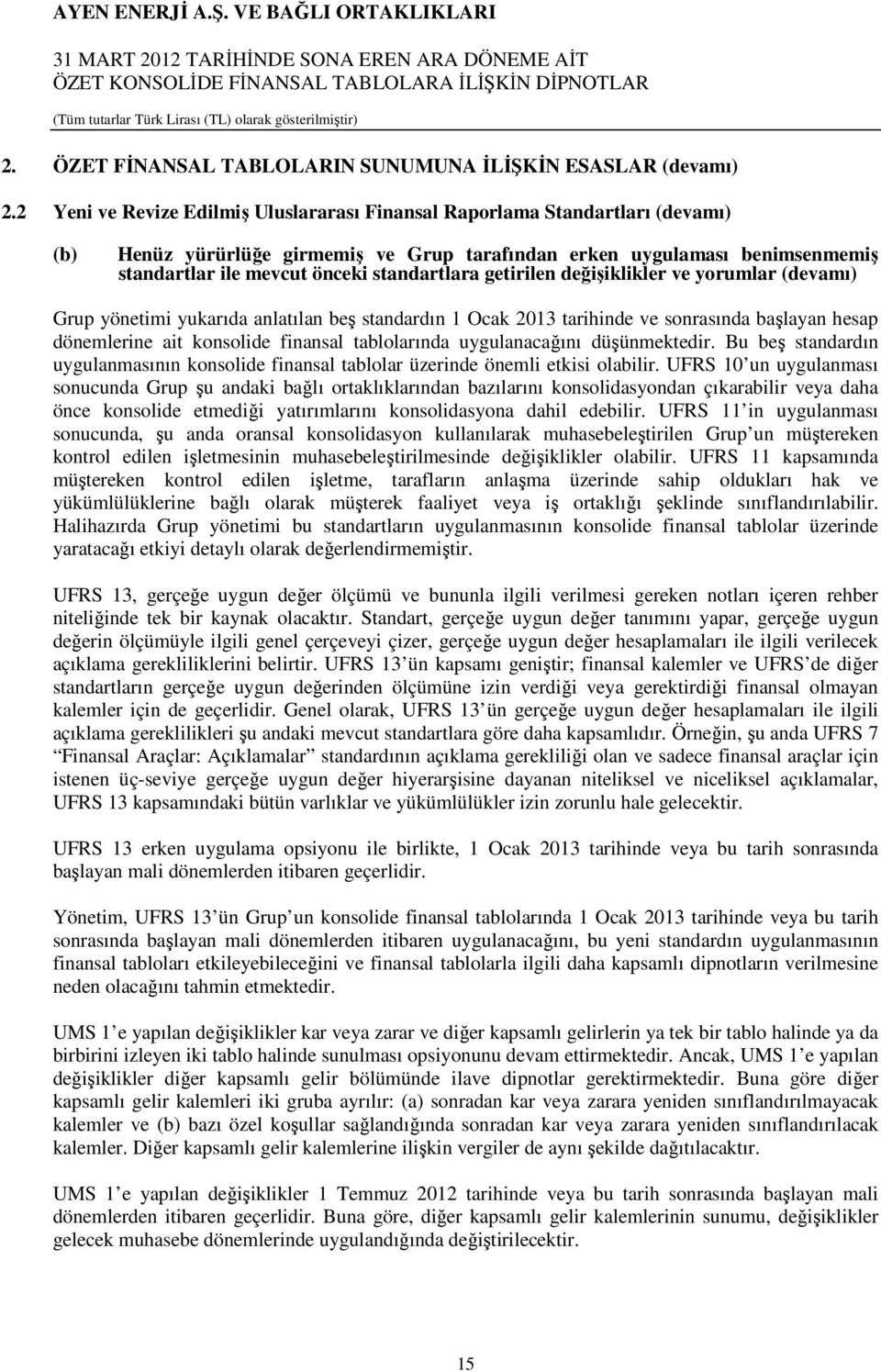 standartlara getirilen değişiklikler ve yorumlar (devamı) Grup yönetimi yukarıda anlatılan beş standardın 1 Ocak 2013 tarihinde ve sonrasında başlayan hesap dönemlerine ait konsolide finansal