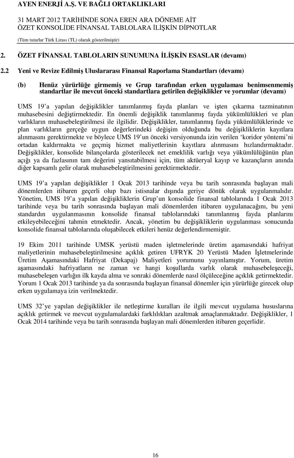 standartlara getirilen değişiklikler ve yorumlar (devamı) UMS 19 a yapılan değişiklikler tanımlanmış fayda planları ve işten çıkarma tazminatının muhasebesini değiştirmektedir.