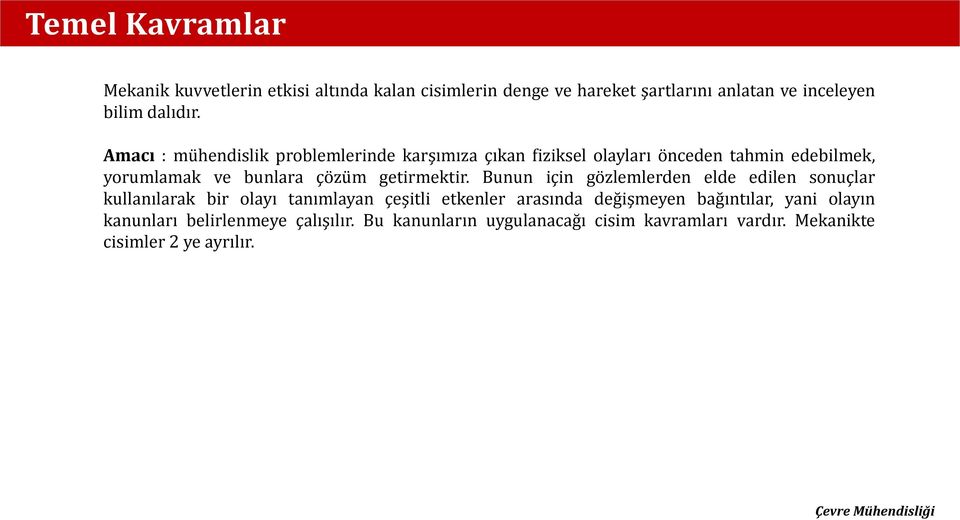 Bunun için gözlemlerden elde edilen sonuçlar kullanılarak bir olayı tanımlayan çeşitli etkenler arasında değişmeyen bağıntılar, yani